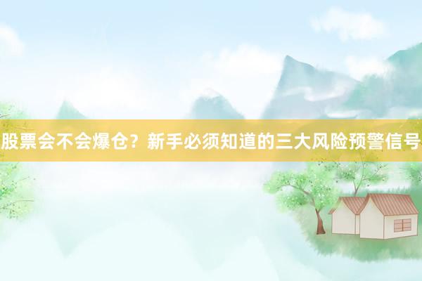股票会不会爆仓？新手必须知道的三大风险预警信号