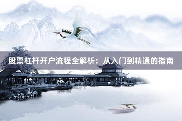 股票杠杆开户流程全解析：从入门到精通的指南
