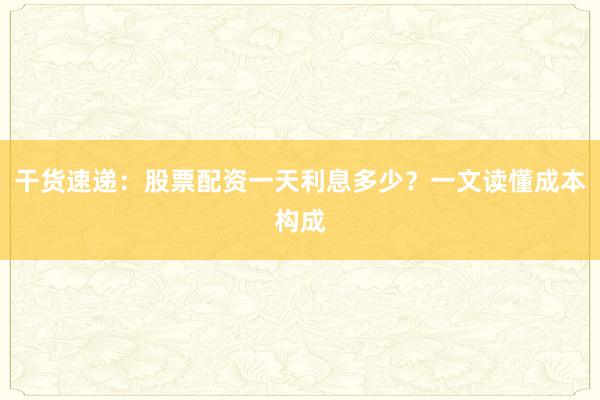 干货速递：股票配资一天利息多少？一文读懂成本构成