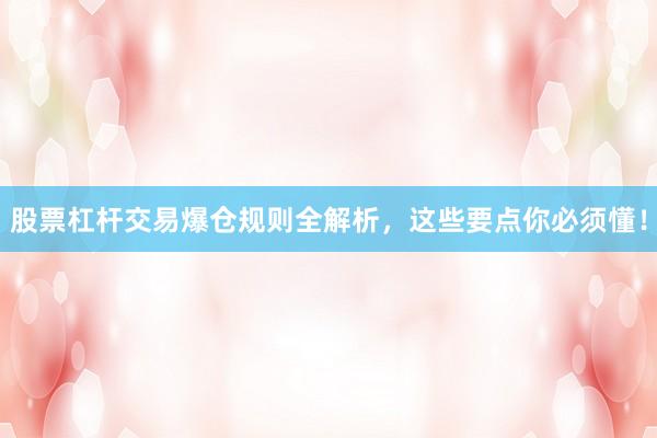 股票杠杆交易爆仓规则全解析，这些要点你必须懂！