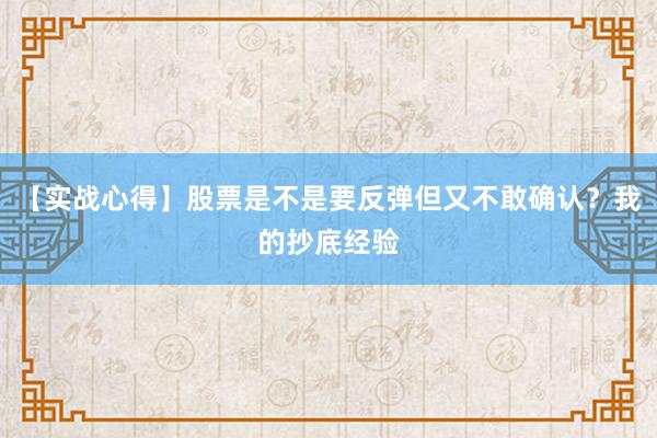 【实战心得】股票是不是要反弹但又不敢确认？我的抄底经验