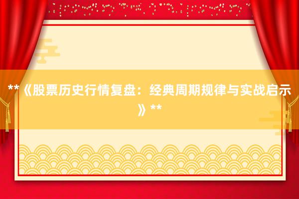 **《股票历史行情复盘：经典周期规律与实战启示》**