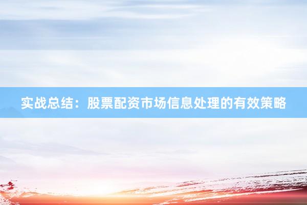 实战总结：股票配资市场信息处理的有效策略