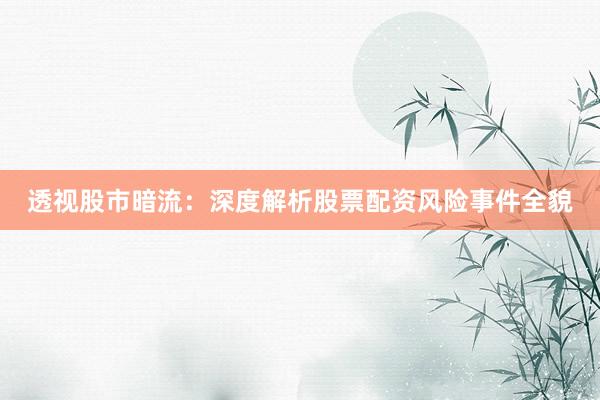 透视股市暗流：深度解析股票配资风险事件全貌