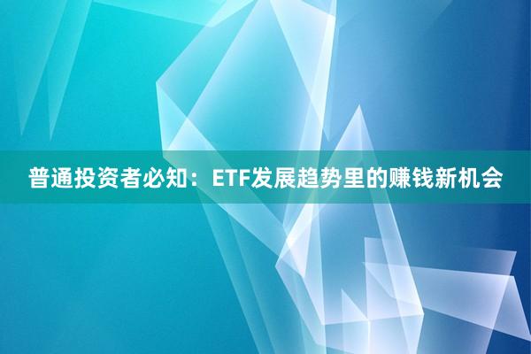 普通投资者必知：ETF发展趋势里的赚钱新机会