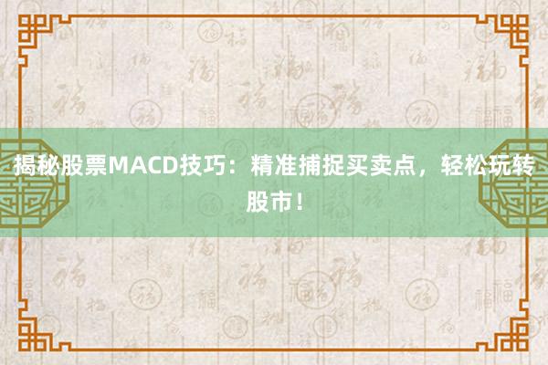 揭秘股票MACD技巧：精准捕捉买卖点，轻松玩转股市！