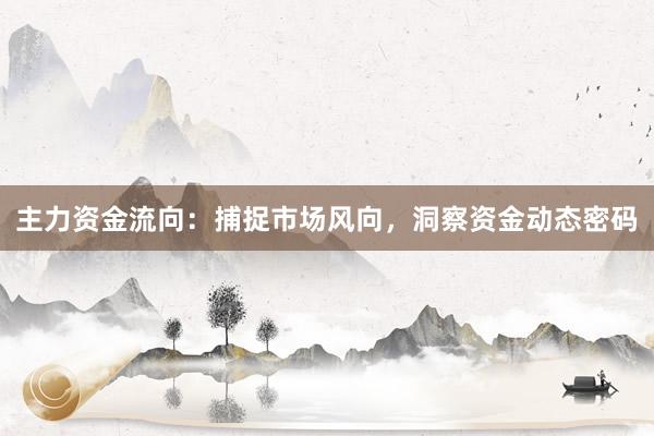 主力资金流向：捕捉市场风向，洞察资金动态密码
