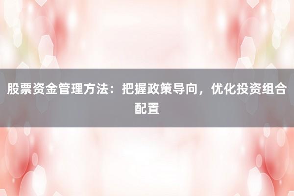 股票资金管理方法:把握政策导向,优化投资组合配置