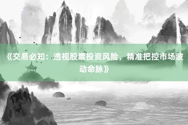 《交易必知：透视股票投资风险，精准把控市场波动命脉》