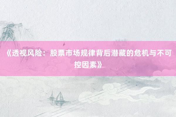 《透视风险：股票市场规律背后潜藏的危机与不可控因素》